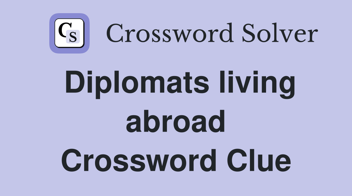 Diplomats living abroad Crossword Clue Answers Crossword Solver